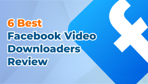 6 Best Facebook Video Downloaders Review