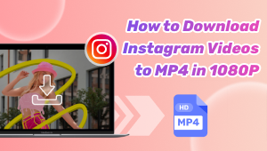 How to Download Instagram Videos to MP4 in 1080P