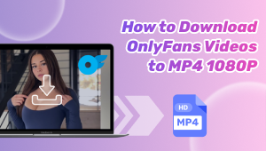 How to Download OnlyFans Videos to MP4 1080P