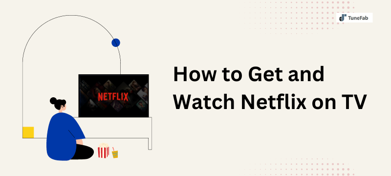 How to Get and Watch Netflix on TV